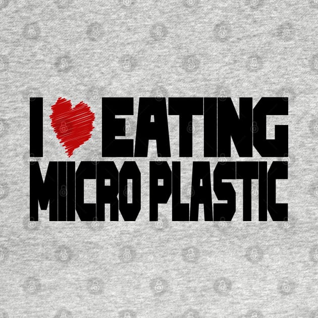 I Love Eating Microplastic by jorinde winter designs